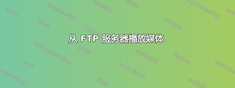 从 FTP 服务器播放媒体