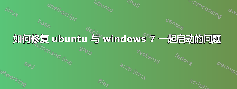 如何修复 ubuntu 与 windows 7 一起启动的问题