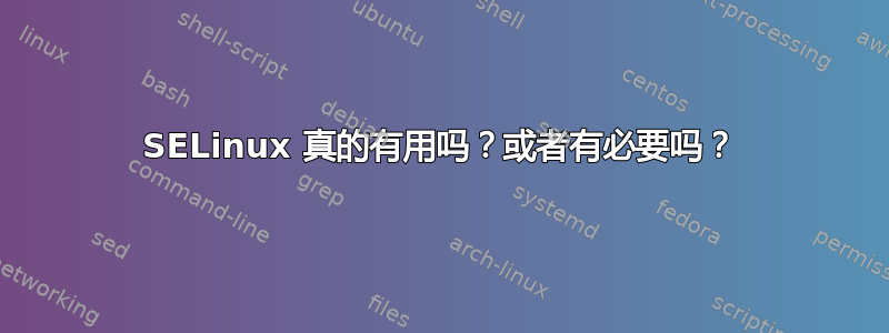 SELinux 真的有用吗？或者有必要吗？