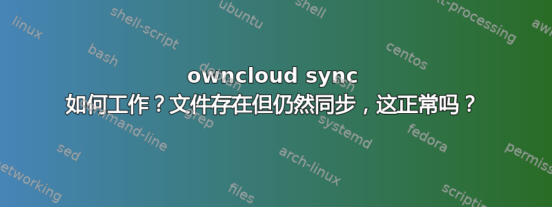 owncloud sync 如何工作？文件存在但仍然同步，这正常吗？