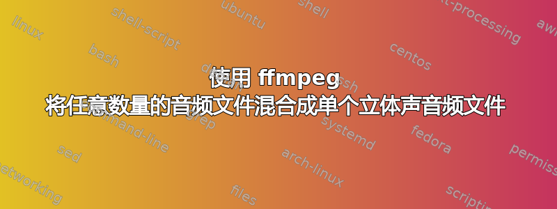 使用 ffmpeg 将任意数量的音频文件混合成单个立体声音频文件