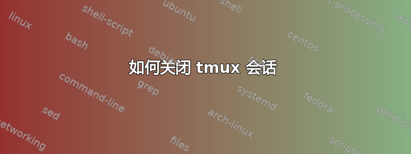 如何关闭 tmux 会话