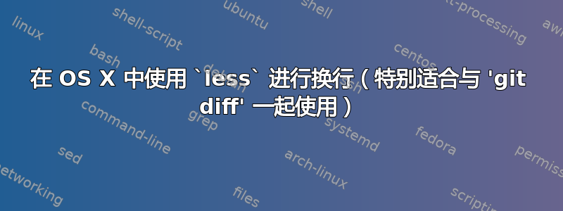 在 OS X 中使用 `less` 进行换行（特别适合与 'git diff' 一起使用）