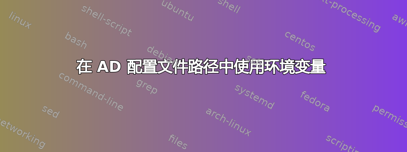 在 AD 配置文件路径中使用环境变量