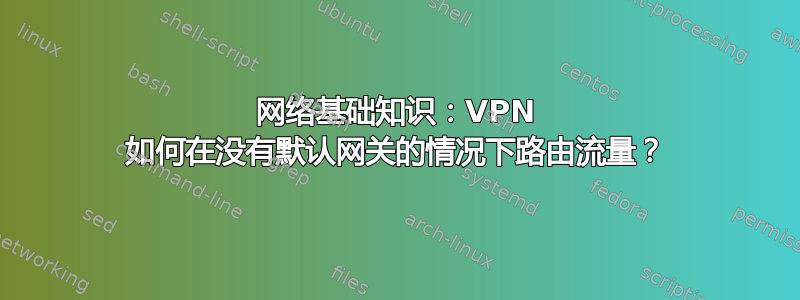 网络基础知识：VPN 如何在没有默认网关的情况下路由流量？