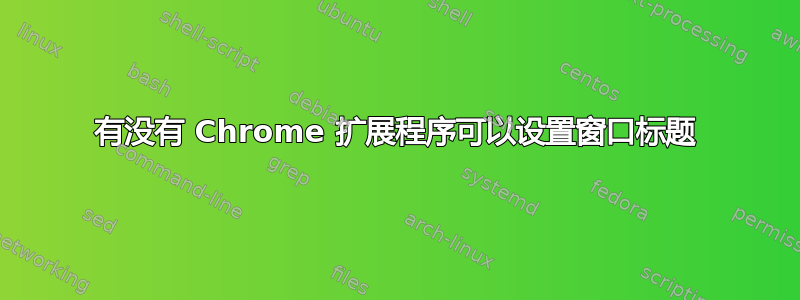 有没有 Chrome 扩展程序可以设置窗口标题