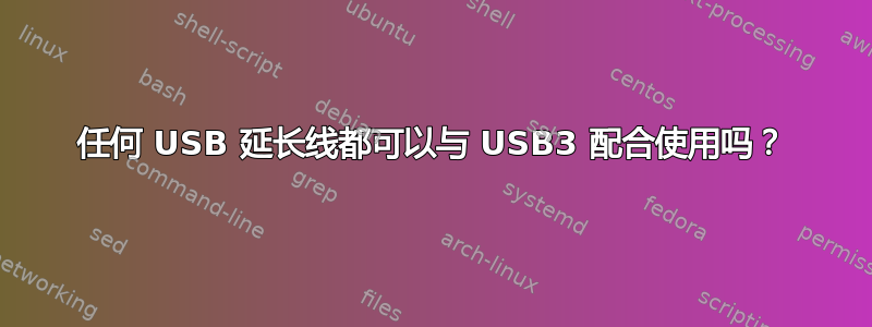 任何 USB 延长线都可以与 USB3 配合使用吗？