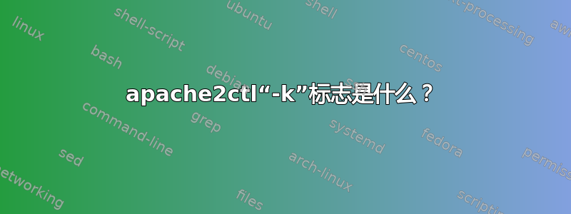 apache2ctl“-k”标志是什么？