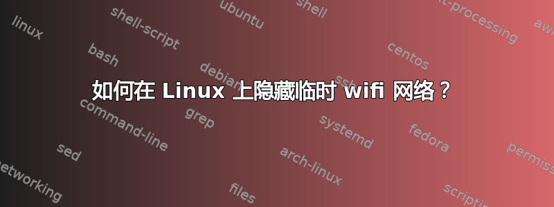 如何在 Linux 上隐藏临时 wifi 网络？