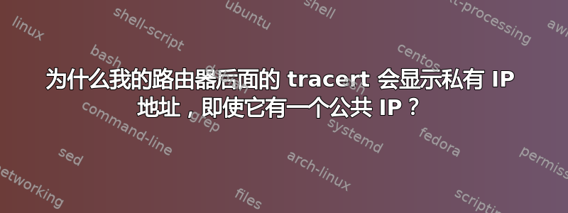 为什么我的路由器后面的 tracert 会显示私有 IP 地址，即使它有一个公共 IP？