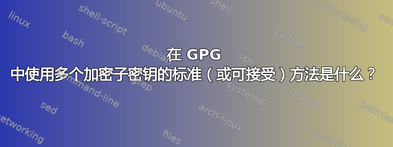 在 GPG 中使用多个加密子密钥的标准（或可接受）方法是什么？