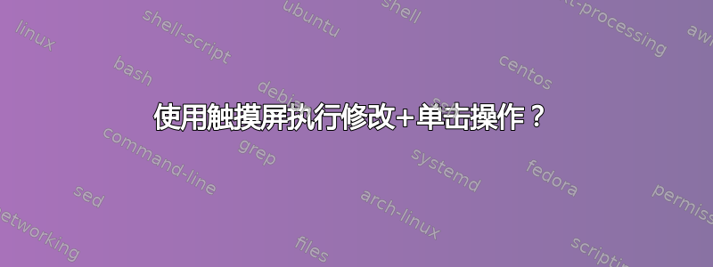 使用触摸屏执行修改+单击操作？