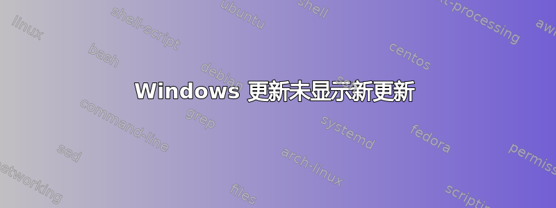 Windows 更新未显示新更新