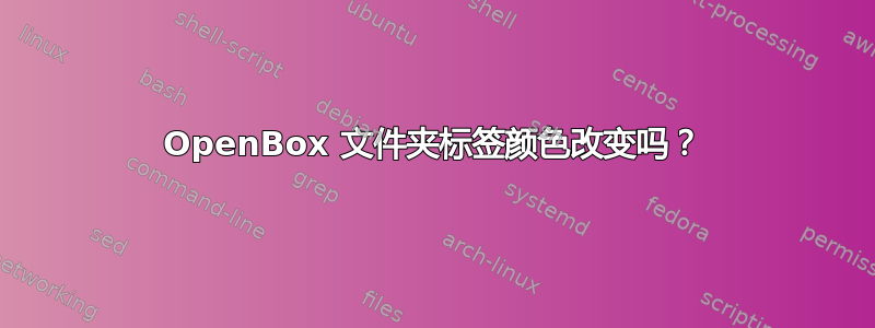 OpenBox 文件夹标签颜色改变吗？