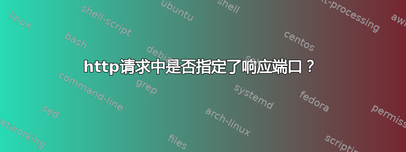 http请求中是否指定了响应端口？