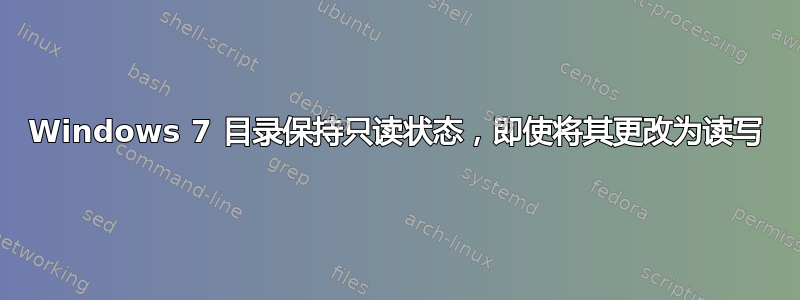 Windows 7 目录保持只读状态，即使将其更改为读写