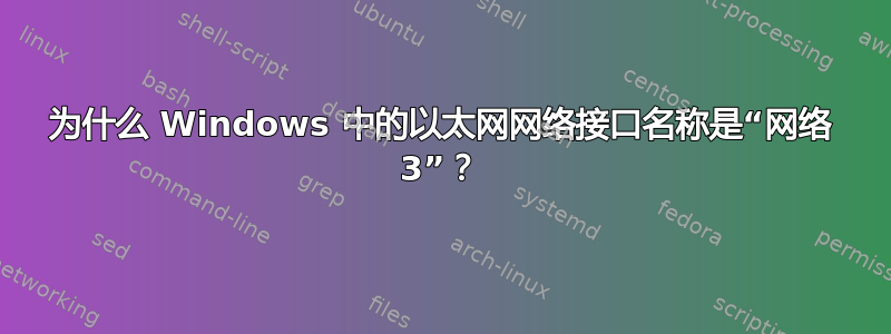 为什么 Windows 中的以太网网络接口名称是“网络 3”？