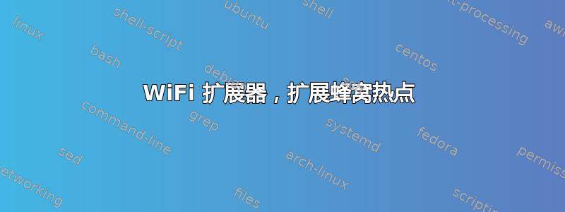 WiFi 扩展器，扩展蜂窝热点