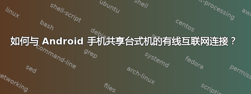 如何与 Android 手机共享台式机的有线互联网连接？