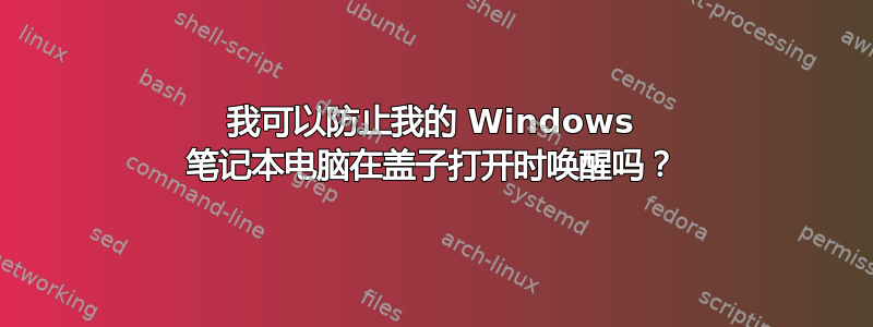 我可以防止我的 Windows 笔记本电脑在盖子打开时唤醒吗？