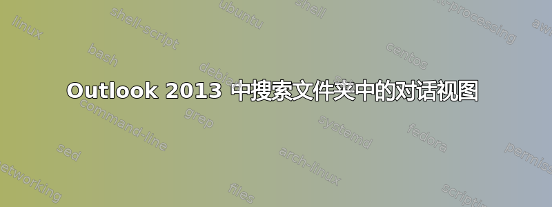 Outlook 2013 中搜索文件夹中的对话视图