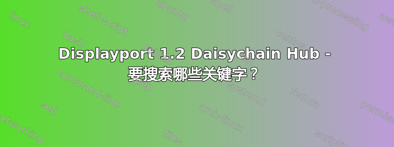 Displayport 1.2 Daisychain Hub - 要搜索哪些关键字？