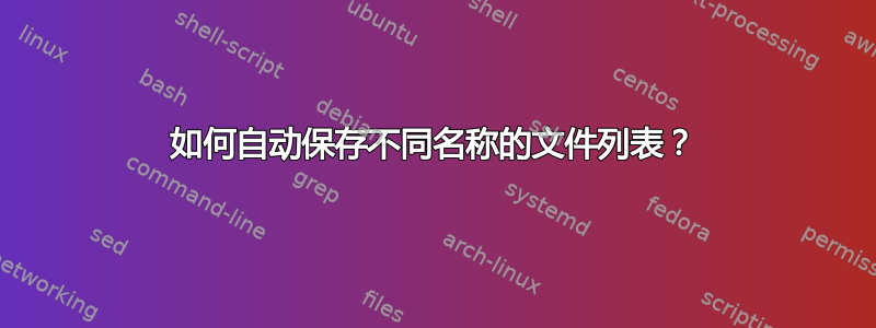 如何自动保存不同名称的文件列表？