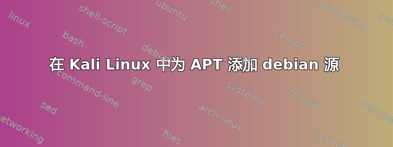 在 Kali Linux 中为 APT 添加 debian 源