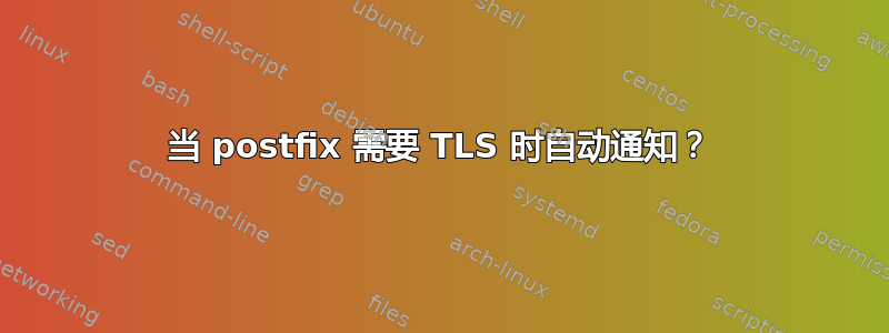 当 postfix 需要 TLS 时自动通知？