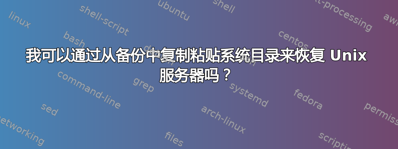 我可以通过从备份中复制粘贴系统目录来恢复 Unix 服务器吗？