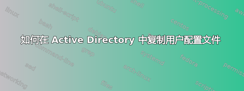 如何在 Active Directory 中复制用户配置文件