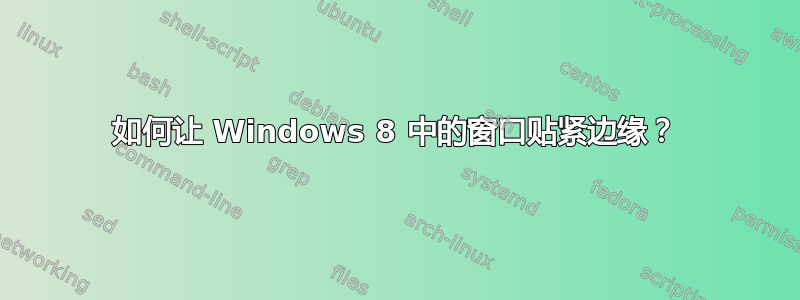 如何让 Windows 8 中的窗口贴紧边缘？