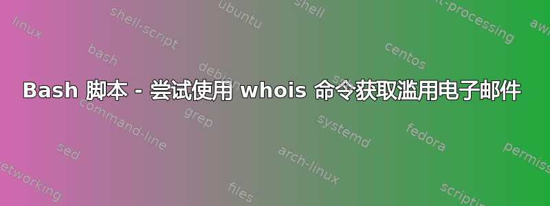 Bash 脚本 - 尝试使用 whois 命令获取滥用电子邮件