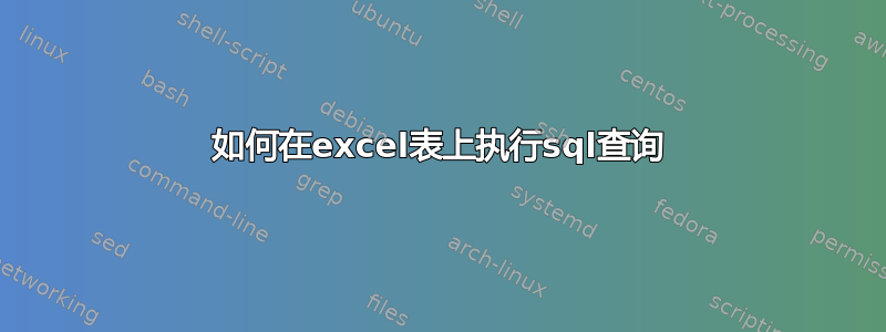 如何在excel表上执行sql查询