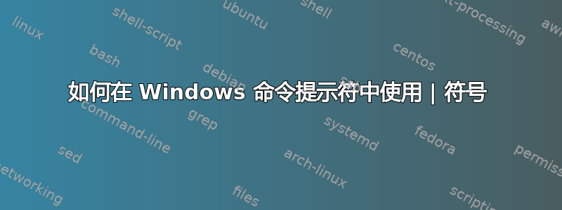 如何在 Windows 命令提示符中使用 | 符号