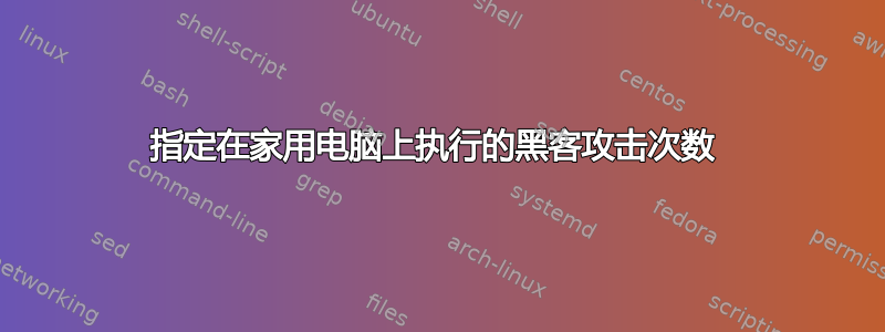 指定在家用电脑上执行的黑客攻击次数 