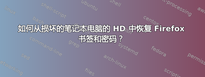 如何从损坏的笔记本电脑的 HD 中恢复 Firefox 书签和密码？