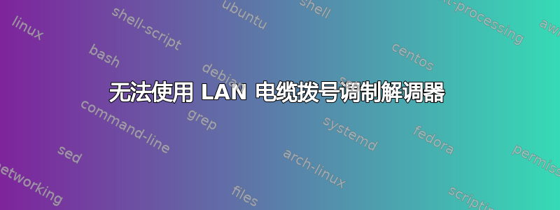 无法使用 LAN 电缆拨号调制解调器