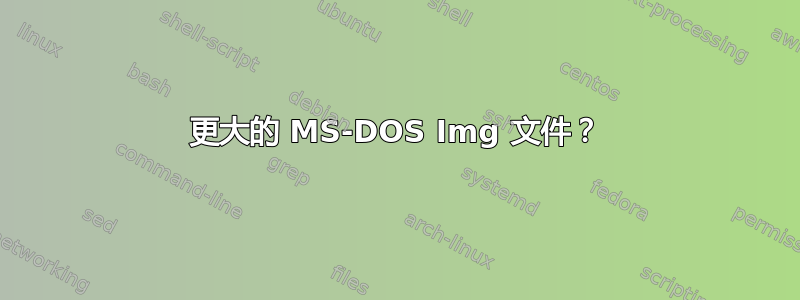 更大的 MS-DOS Img 文件？