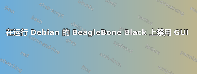 在运行 Debian 的 BeagleBone Black 上禁用 GUI