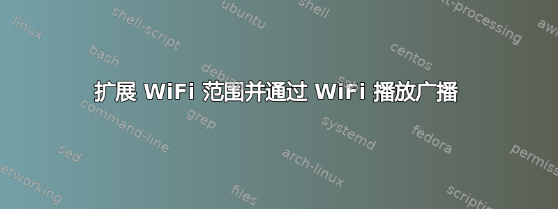 扩展 WiFi 范围并通过 WiFi 播放广播