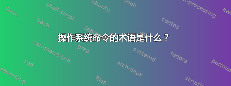 操作系统命令的术语是什么？