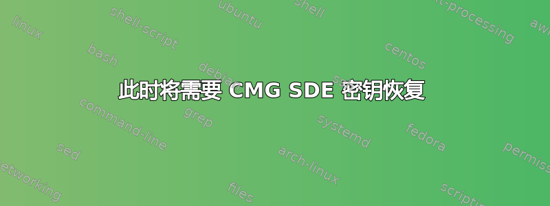 此时将需要 CMG SDE 密钥恢复