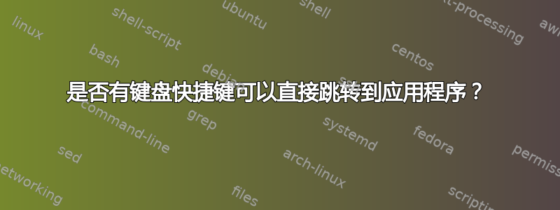 是否有键盘快捷键可以直接跳转到应用程序？