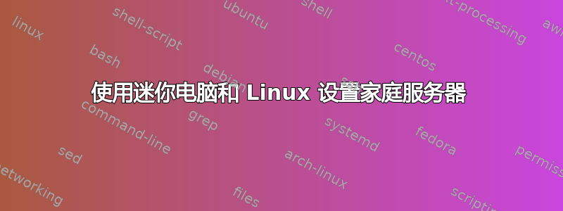 使用迷你电脑和 Linux 设置家庭服务器