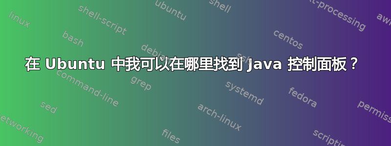 在 Ubuntu 中我可以在哪里找到 Java 控制面板？