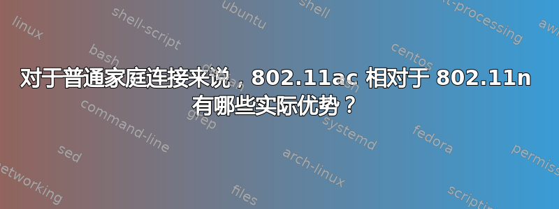 对于普通家庭连接来说，802.11ac 相对于 802.11n 有哪些实际优势？