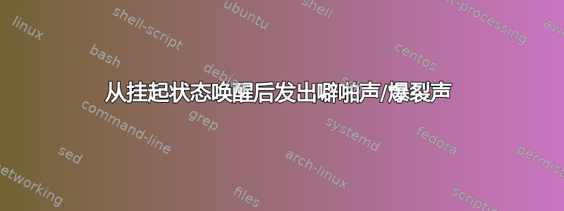 从挂起状态唤醒后发出噼啪声/爆裂声