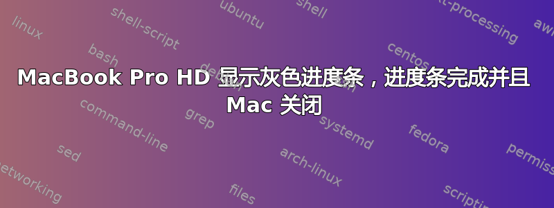 MacBook Pro HD 显示灰色进度条，进度条完成并且 Mac 关闭