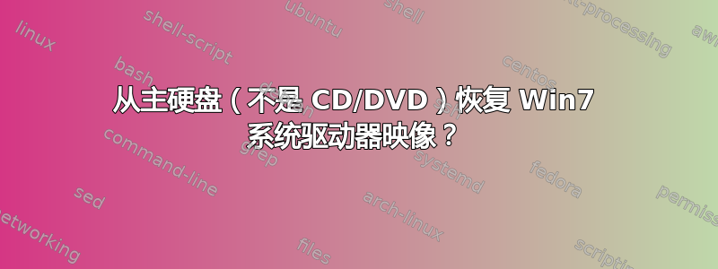 从主硬盘（不是 CD/DVD）恢复 Win7 系统驱动器映像？